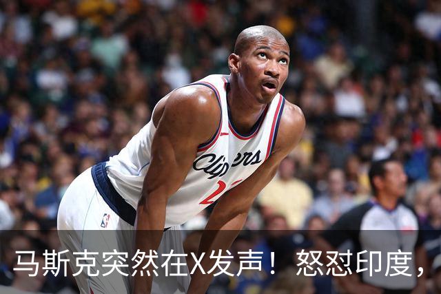 马斯克突然在X发声！怒怼印度，印度：中国也没进，凭啥只骂我！